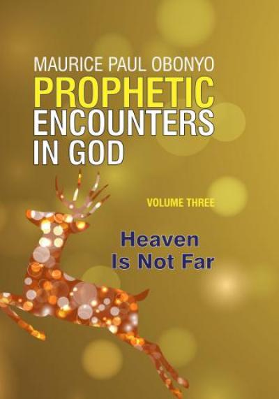PROPHETIC ENCOUNTERS IN GOD: Heaven Is Not Far