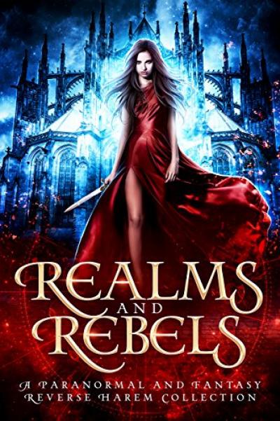 Realms and Rebels: A Paranormal and Fantasy Reverse Harem Collection 