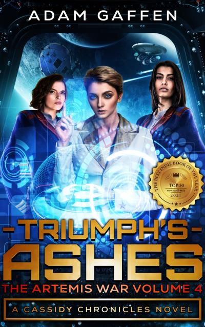 Three women, planning a war, with starships visible behind them. Title: Triumph's Ashes. Subtitle 1: The Artemis War Volume 4. Subtitle 2: The Cassidy Chronicles Book 5