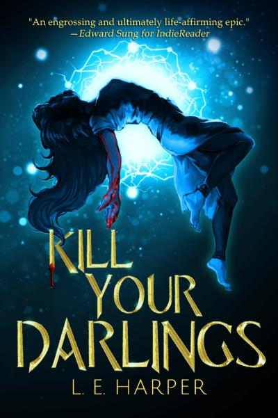 The cover for KILL YOUR DARLINGS by L.E. Harper. It features the silhouette of an unknown woman floating in midair with blood dripping from her arm. An editorial review quote at the top reads: "An engrossing and ultimately life-affirming epic."