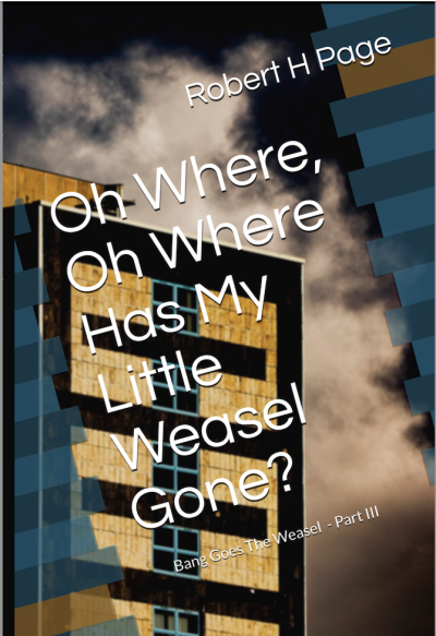 Oh Where, Oh Where Has My Little Weasel Gone? by Robert H Page - Genre Crime Thriller. Book 1 of a trilogy.