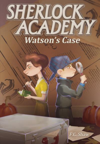 Sherlock Academy: Watson's Case by F.C. Shaw