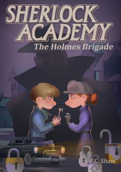 Sherlock Academy: The Holmes Brigade by F.C. Shaw